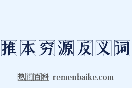 推本穷源反义词是什么意思的图片